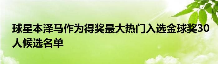 球星本澤馬作為得獎(jiǎng)最大熱門(mén)入選金球獎(jiǎng)30人候選名單