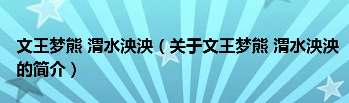 文王夢(mèng)熊 渭水泱泱（關(guān)于文王夢(mèng)熊 渭水泱泱的簡(jiǎn)介）