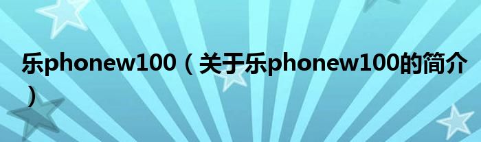 樂phonew100（關(guān)于樂phonew100的簡介）