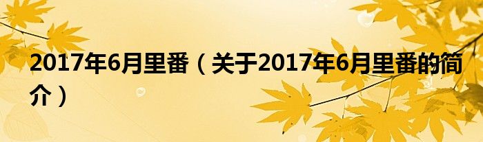 2017年6月里番（關(guān)于2017年6月里番的簡介）