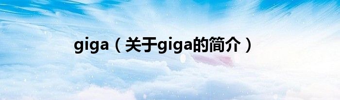 giga（關(guān)于giga的簡(jiǎn)介）