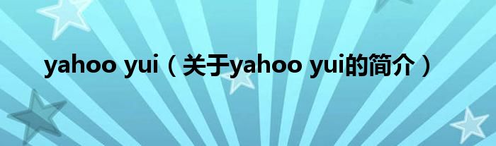 yahoo yui（關(guān)于yahoo yui的簡(jiǎn)介）