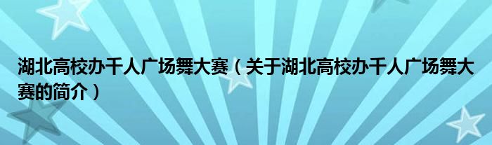 湖北高校辦千人廣場舞大賽（關于湖北高校辦千人廣場舞大賽的簡介）