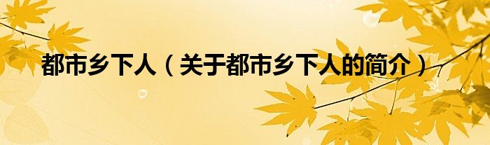 都市鄉(xiāng)下人（關于都市鄉(xiāng)下人的簡介）