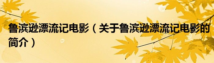 魯濱遜漂流記電影（關(guān)于魯濱遜漂流記電影的簡介）