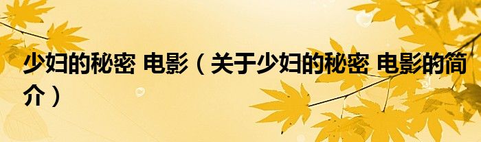 少婦的秘密 電影（關(guān)于少婦的秘密 電影的簡(jiǎn)介）