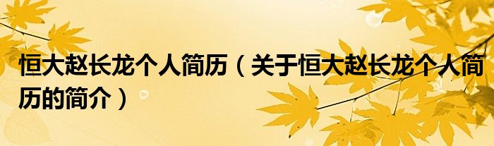 恒大趙長龍個人簡歷（關于恒大趙長龍個人簡歷的簡介）