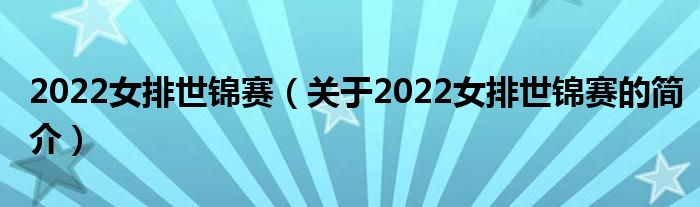 2022女排世錦賽（關(guān)于2022女排世錦賽的簡介）