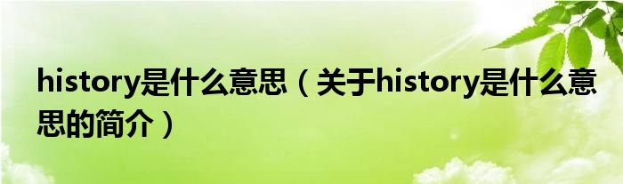 history是什么意思（關(guān)于history是什么意思的簡(jiǎn)介）