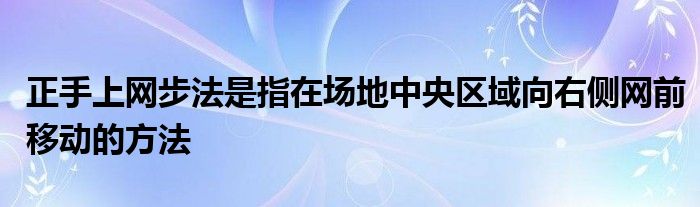 正手上網(wǎng)步法是指在場地中央?yún)^(qū)域向右側(cè)網(wǎng)前移動(dòng)的方法