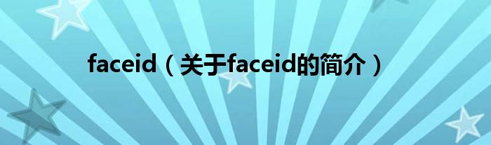 faceid（關(guān)于faceid的簡介）