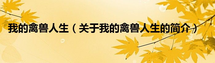 我的禽獸人生（關(guān)于我的禽獸人生的簡(jiǎn)介）