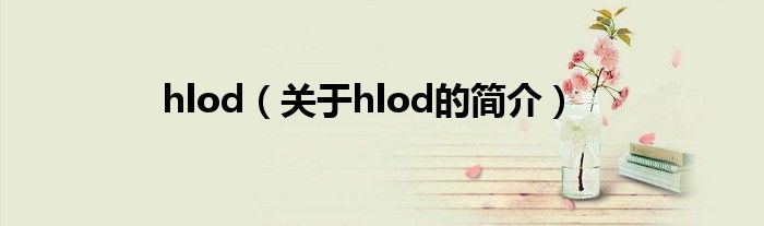 hlod（關(guān)于hlod的簡(jiǎn)介）