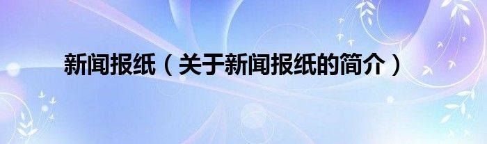 新聞報紙（關(guān)于新聞報紙的簡介）