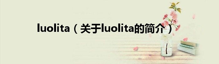 luolita（關(guān)于luolita的簡(jiǎn)介）