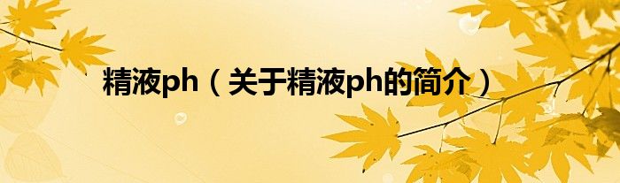 精液ph（關(guān)于精液ph的簡(jiǎn)介）