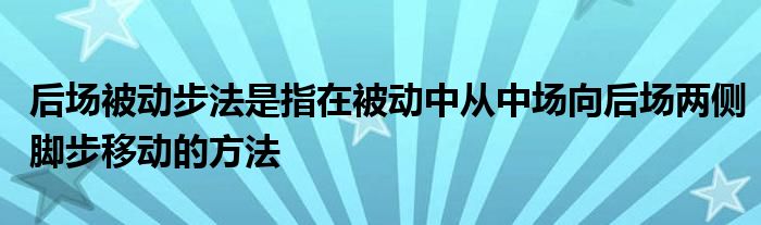 后場被動步法是指在被動中從中場向后場兩側(cè)腳步移動的方法