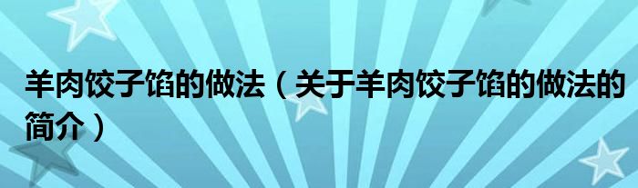 羊肉餃子餡的做法（關(guān)于羊肉餃子餡的做法的簡介）