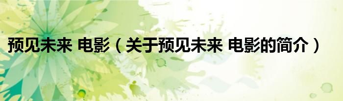 預(yù)見未來(lái) 電影（關(guān)于預(yù)見未來(lái) 電影的簡(jiǎn)介）