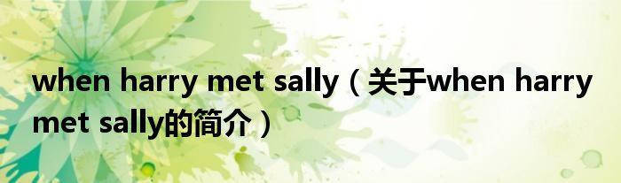 when harry met sally（關(guān)于when harry met sally的簡介）