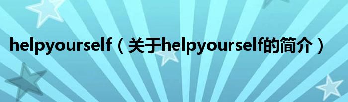 helpyourself（關(guān)于helpyourself的簡(jiǎn)介）