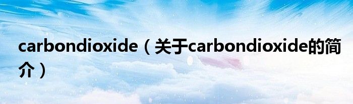 carbondioxide（關于carbondioxide的簡介）