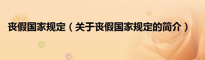 喪假?lài)?guó)家規(guī)定（關(guān)于喪假?lài)?guó)家規(guī)定的簡(jiǎn)介）