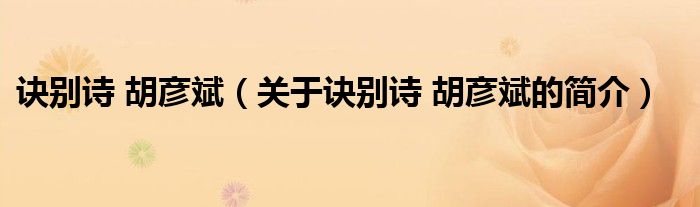 訣別詩 胡彥斌（關(guān)于訣別詩 胡彥斌的簡(jiǎn)介）