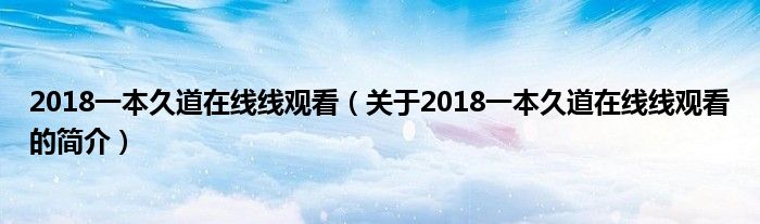 2018一本久道在線線觀看（關于2018一本久道在線線觀看的簡介）