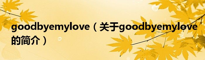 goodbyemylove（關(guān)于goodbyemylove的簡介）