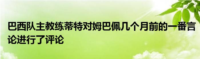 巴西隊(duì)主教練蒂特對姆巴佩幾個(gè)月前的一番言論進(jìn)行了評論