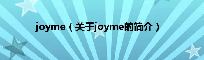 joyme（關(guān)于joyme的簡(jiǎn)介）