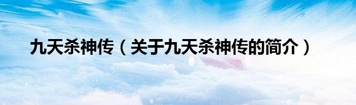 九天殺神傳（關(guān)于九天殺神傳的簡介）