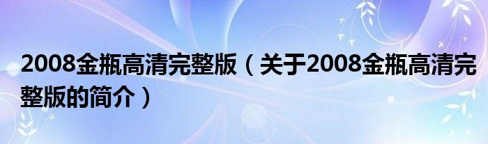 2008金瓶高清完整版（關(guān)于2008金瓶高清完整版的簡介）