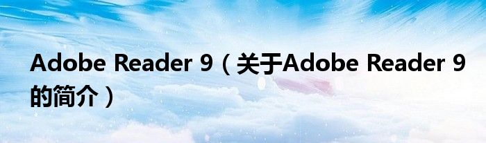 Adobe Reader 9（關(guān)于Adobe Reader 9的簡(jiǎn)介）