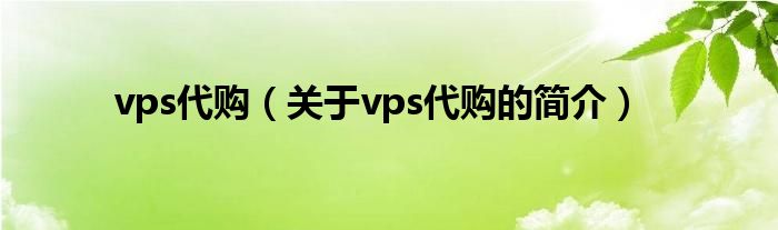 vps代購（關(guān)于vps代購的簡介）