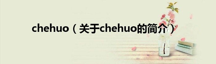 chehuo（關于chehuo的簡介）