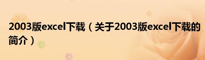 2003版excel下載（關(guān)于2003版excel下載的簡介）