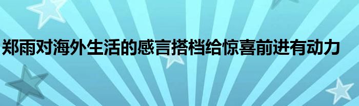 鄭雨對海外生活的感言搭檔給驚喜前進(jìn)有動力