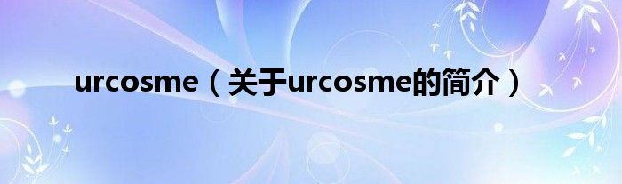 urcosme（關(guān)于urcosme的簡介）