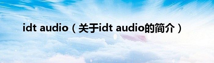 idt audio（關(guān)于idt audio的簡介）