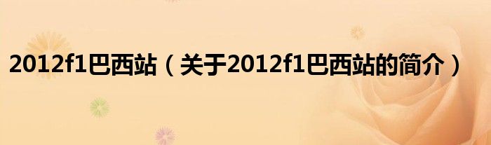 2012f1巴西站（關(guān)于2012f1巴西站的簡介）