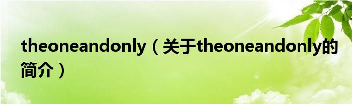 theoneandonly（關于theoneandonly的簡介）