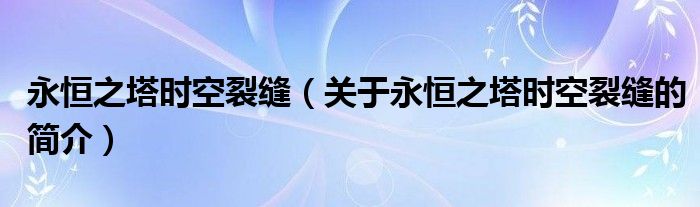 永恒之塔時空裂縫（關于永恒之塔時空裂縫的簡介）