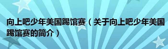 向上吧少年美國踢館賽（關(guān)于向上吧少年美國踢館賽的簡(jiǎn)介）