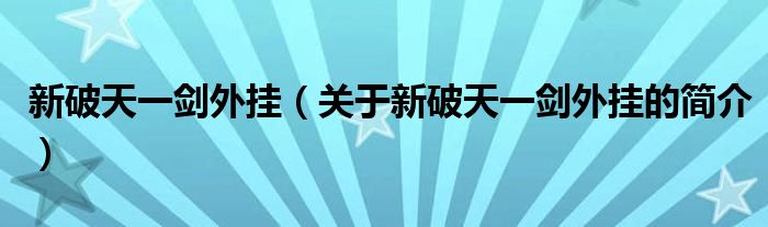 新破天一劍外掛（關(guān)于新破天一劍外掛的簡(jiǎn)介）