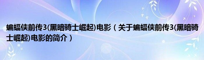 蝙蝠俠前傳3(黑暗騎士崛起)電影（關(guān)于蝙蝠俠前傳3(黑暗騎士崛起)電影的簡介）