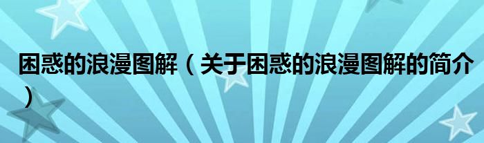 困惑的浪漫圖解（關于困惑的浪漫圖解的簡介）