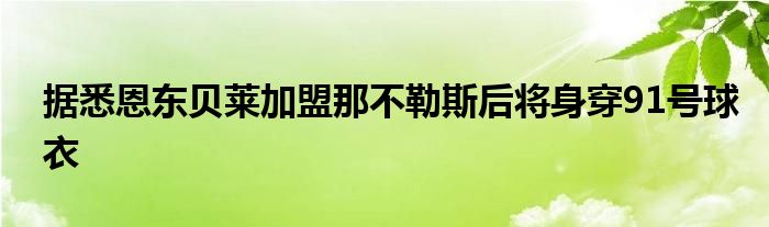 據(jù)悉恩東貝萊加盟那不勒斯后將身穿91號球衣