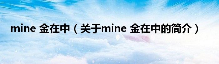 mine 金在中（關(guān)于mine 金在中的簡(jiǎn)介）